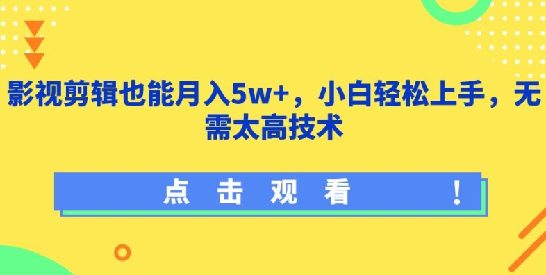 最新影视剪辑也能月入5W+，小白轻松上手，无需太高技术