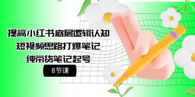 图片[1]-小红书底层逻辑认知+短视频思路打爆笔记+纯带货笔记起号（8节课）-淘金部落