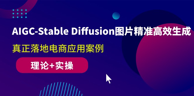 图片[1]-AIGC-Stable Diffusion图片精准高效生成 真正落地电商应用案例(理论+实操)-淘金部落