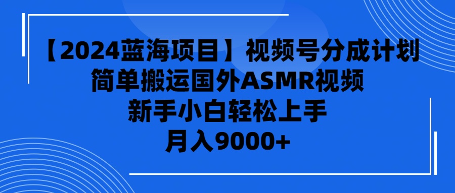 图片[1]-【2024蓝海项目】视频号分成计划，无脑搬运国外ASMR视频，新手小白轻松…-淘金部落