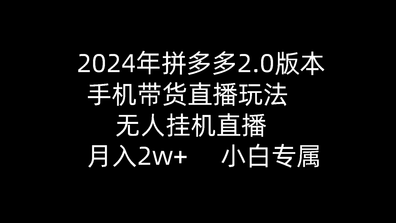 图片[1]-2024年拼多多2.0版本，手机带货直播玩法，无人挂机直播， 月入2w+， 小白专属》的新玩法-淘金部落