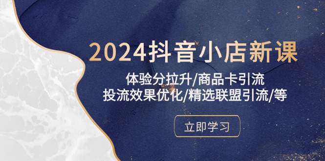 图片[1]-2024年抖音小店实操课程：提升体验分、优化投流效果、精选联盟引流攻略-淘金部落