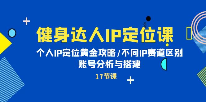 图片[1]-健身达人个人IP课：品牌IP定位黄金攻略/不同IP赛道区别/账号分析与搭建-淘金部落