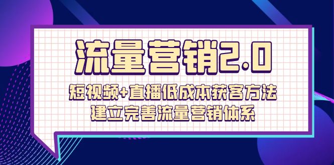 图片[1]-流量-营销2.0：短视频+直播低成本获客方法，建立完善流量营销体系（72节）-淘金部落