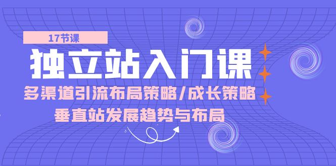 图片[1]-独立站 入门课：多渠道 引流布局策略/成长策略/垂直站发展趋势与布局-淘金部落