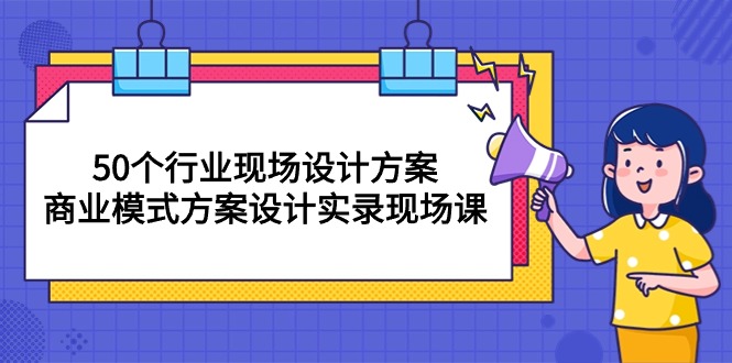 图片[1]-50个行业 现场设计方案，商业模式方案设计实录现场课（50节课）-淘金部落