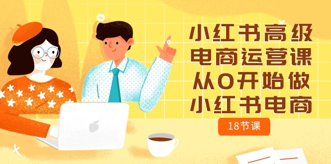 图片[1]-小红书电商运营攻略：零基础学习18节高级课程-淘金部落