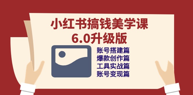 图片[1]-小红书搞钱美学课-6.0升级版，账号搭建/爆款创作/工具实战/账号变现篇-淘金部落