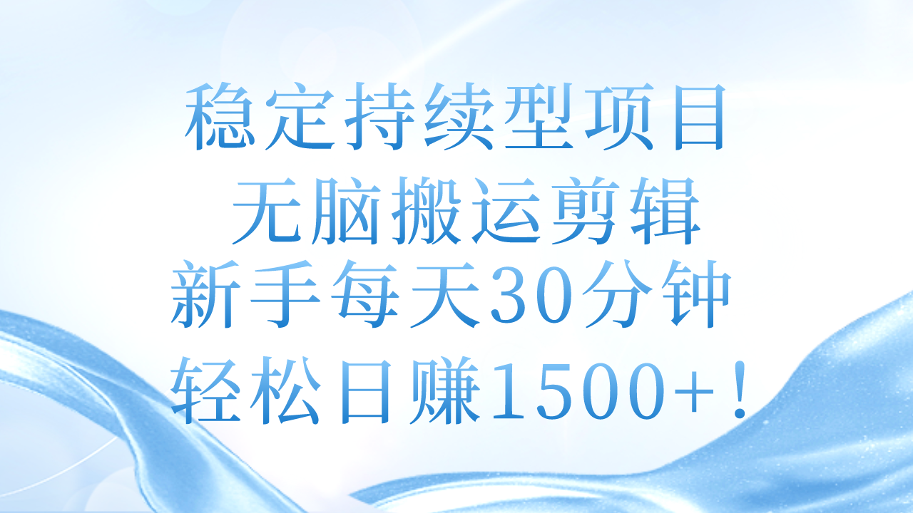 图片[1]-稳定持续型项目，无脑搬运剪辑，新手每天30分钟，轻松日赚1500+！-淘金部落