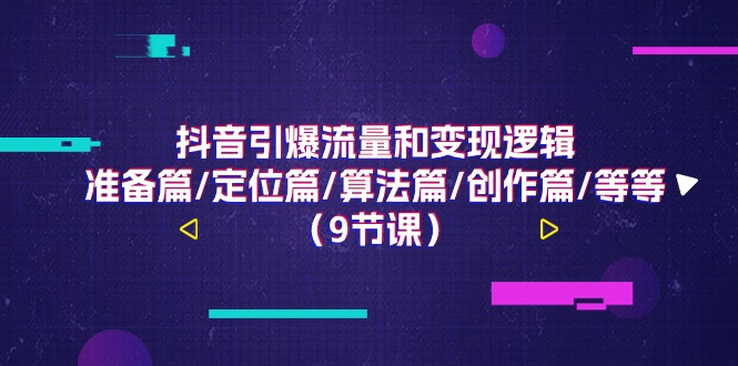 图片[1]-抖音引爆流量和变现逻辑，准备篇/定位篇/算法篇/创作篇/等等（9节课）-淘金部落