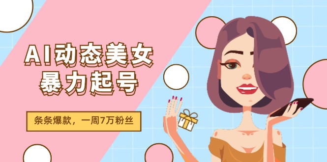 图片[1]-AI动态美女暴力起号2.0，新赛道原创作品，条条爆款，一周7万粉丝-淘金部落