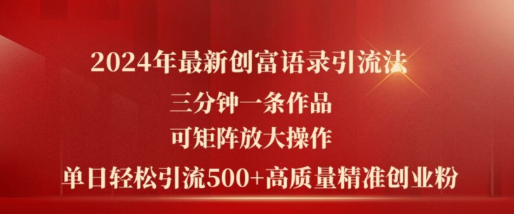 2024年最新创富语录引流法，三分钟一条作品，可矩阵放大操作，单日轻松引流500 高质量创业粉 -1
