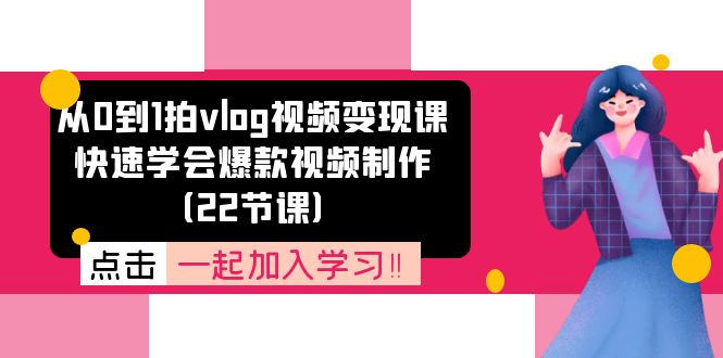 图片[1]-从0到1拍vlog视频变现课：快速学会爆款视频制作（22节课）-淘金部落
