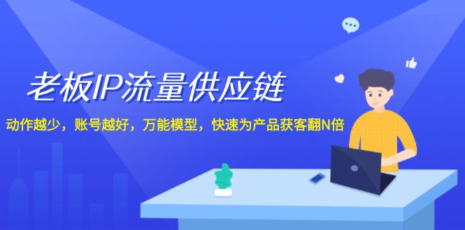 图片[1]-老板 IP流量 供应链，动作越少，账号越好，万能模型，快速为产品获客翻N倍-淘金部落