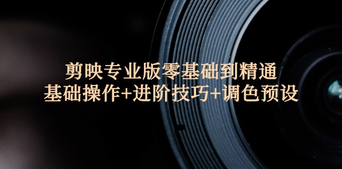 图片[1]-剪映专业版零基础到精通：基础操作+进阶技巧+调色预设-淘金部落