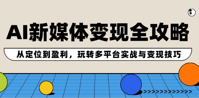 图片[1]-AI新媒体变现全攻略：从定位到盈利，玩转多平台实战与变现技巧-淘金部落