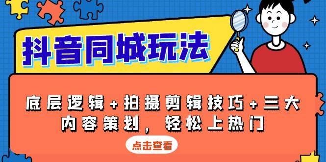 抖音 同城玩法，底层逻辑+拍摄剪辑技巧+三大内容策划，轻松上热门 -1