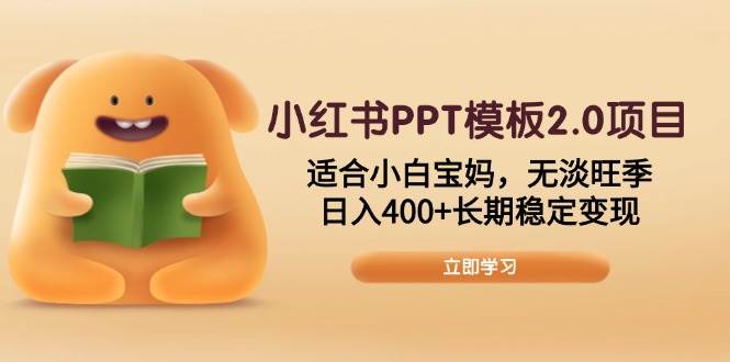 小红书PPT模板2.0项目，适合小白宝妈，无淡旺季，日入400+长期稳定变现 -1