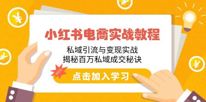 小红书电商实战教程：私域引流与变现实战，揭秘百万私域成交秘诀 -1