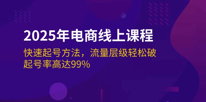 2025年电商线上课程：快速起号方法，流量层级轻松破，起号率高达99% -1