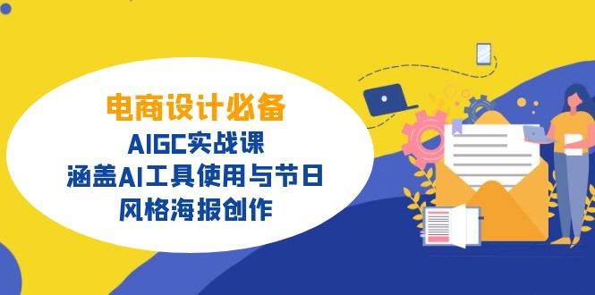 图片[1]-电商设计必备！AIGC实战课，涵盖AI工具使用与节日、风格海报创作-淘金部落