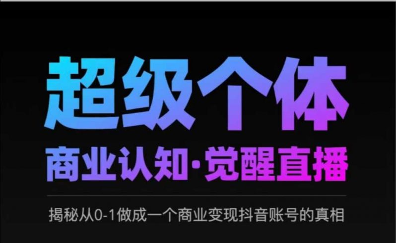 2025超级个体商业认知·觉醒直播，揭秘从0-1做成一个商业变现抖音账号的真相 -1