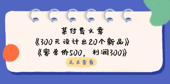 某付费文章：《300元设计出20个新品》+《客单价500，利润300》 -1