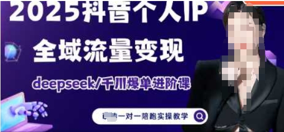 2025个人IP短视频带货(进阶版)全域流量变现，deepseek千川爆单进阶课 -1
