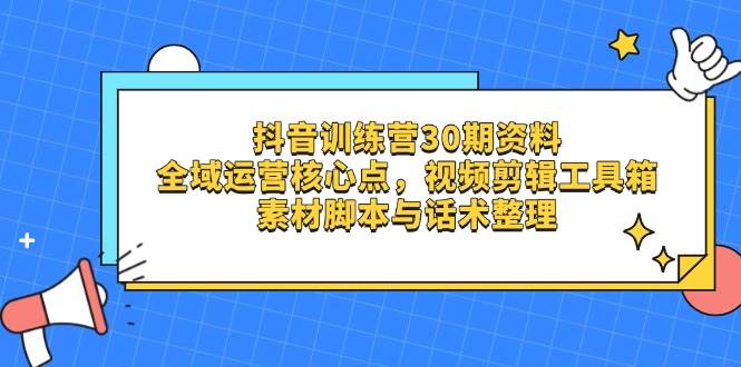 抖音训练营30期资料，全域运营核心点，视频剪辑工具箱 素材脚本与话术整理 -1