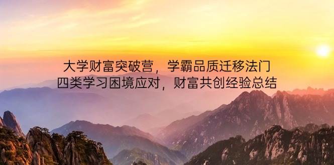 大学财富突破营，学霸品质迁移法门，四类学习困境应对，财富共创经验总结 -1