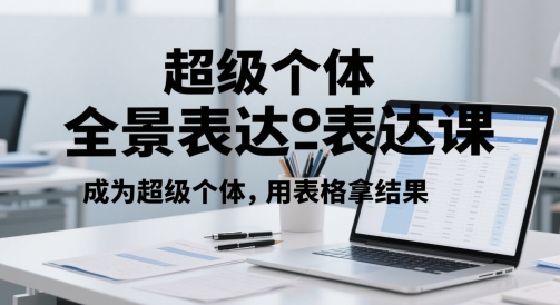 超级个体全景表达课，成为超级个体，用表格拿结果 -1