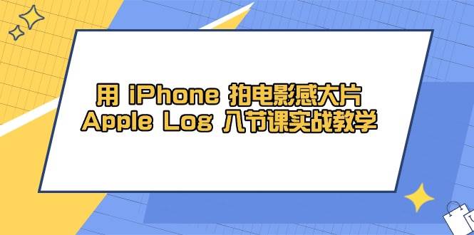 用 iPhone 拍电影感大片，Apple Log 8节课实战教学 -1