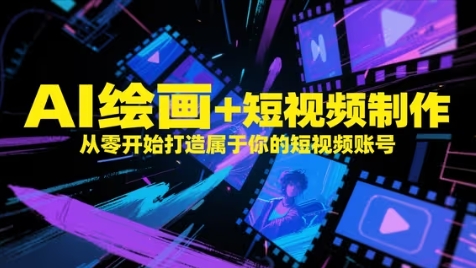 AI绘画+短视频制作，从零开始打造属于你的短视频账号 -1