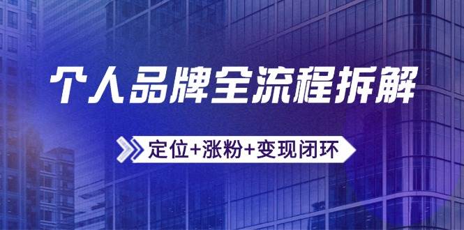 个人品牌全流程拆解：定位+涨粉+变现闭环，微信生态运营与资源整合 -1