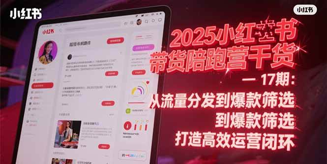 2025小红书带货陪跑营干货-17期：从流量分发到爆款筛选 打造高效运营闭环 -1