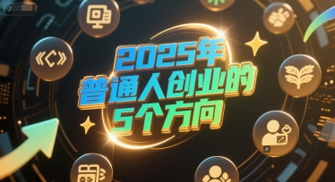 付费文章：2025年普通人创业的5个方向 -1
