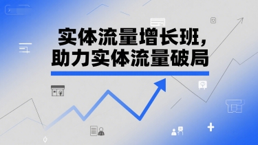 实体流量增长班，助力实体流量破局 -1