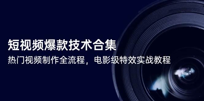 短视频爆款技术合集，热门视频制作全流程，电影级特效实战教程 -1