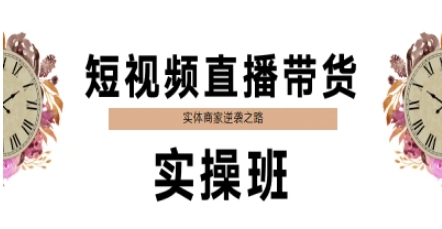 短视频直播带货实操班，实体商家逆袭之路 -1